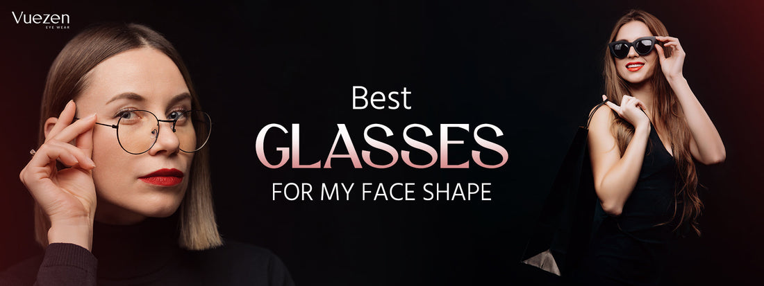 Best Glasses for My Face Shape: Sunglasses and Eyeglasses